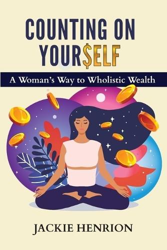 Counting On Yourself: A Woman's Way to Wholistic Wealth