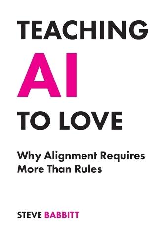Teaching AI to Love: Why Alignment Requires More Than Rules