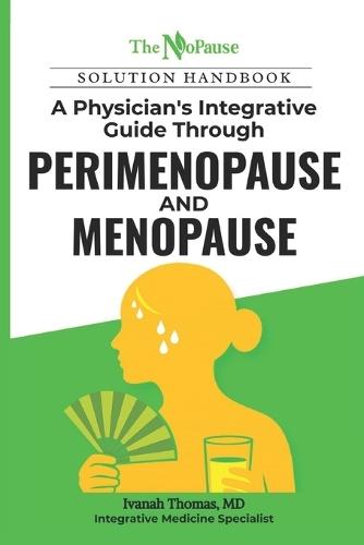 The NoPause Solution Handbook: A Physician's Integrative Guide Through Perimenopause and Menopause