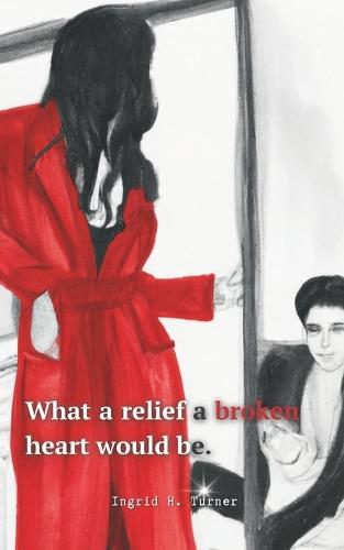 What a Relief a Broken Heart Would Be