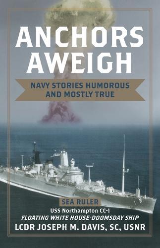 Anchors Aweigh: Floating White House - Doomsday Ship: Navy Stories Humorous and Mostly True