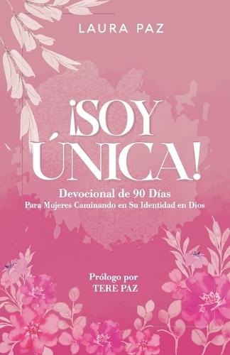 ¡Soy Única!: Devocional de 90 días para mujeres caminando en su identidad en Dios