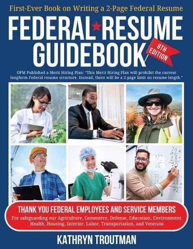 Federal Resume Guidebook 8th Ed: First-Ever Book on Writing the Two-Page Federal Resume