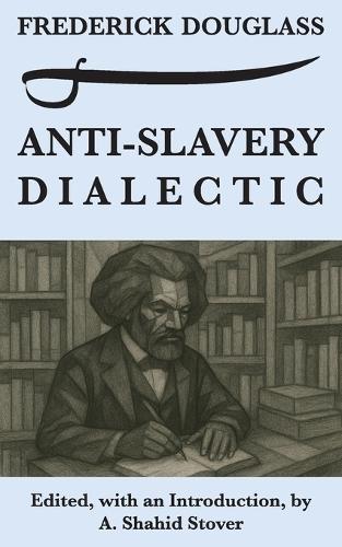 Anti-Slavery Dialectic: A Frederick Douglass Anthology