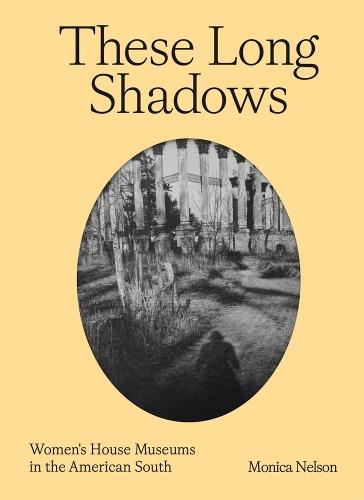 These Long Shadows: Women's House Museums in the American South