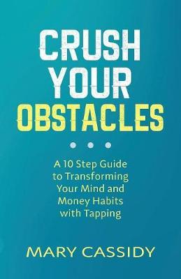 Crush Your Obstacles: A 10-Step Guide to Transforming Your Mind and Money Habits with Tapping