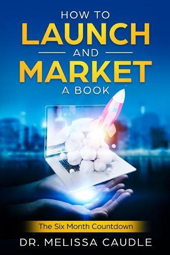 How to Launch and Market a Book: The Six Month Countdown