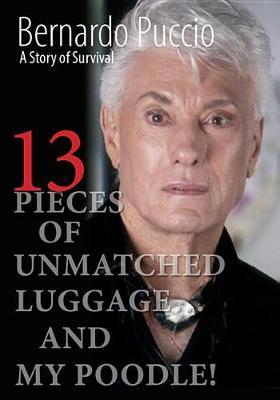 13 Pieces of Unmatched Luggage ...and My Poodle: A Story of Survival