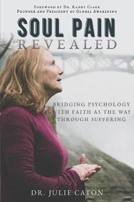 Soul Pain Revealed: Bridging Psychology With Faith as the Way Through Suffering
