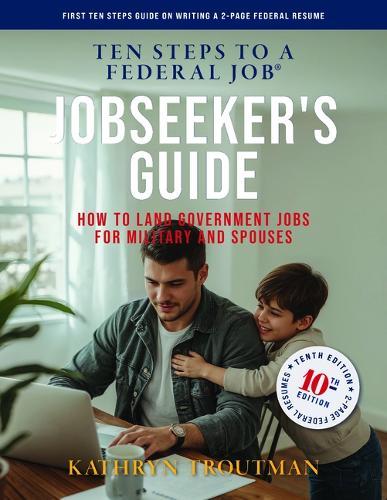Jobseeker's Guide, 10th Edition, Ten Steps to a Federal Job: How to Land Government Jobs for Military and Spouses