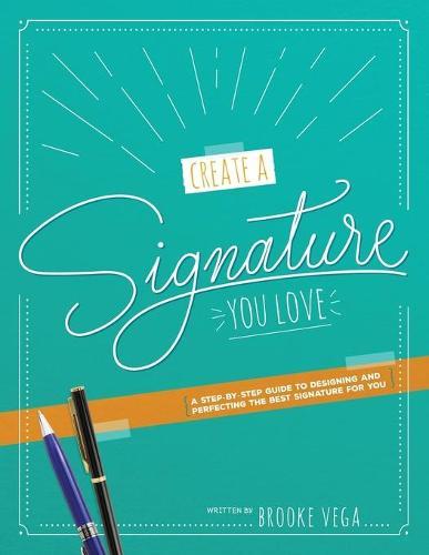 Create A Signature You Love: A Step-by-step Guide to Designing and Perfecting the Best Signature for You