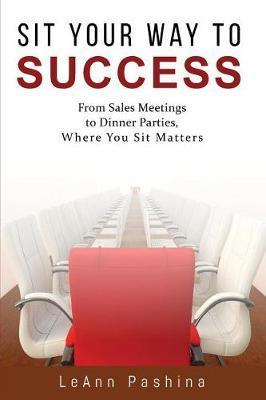 Sit Your Way to Success: From Sales Meetings to Dinner Parties, Where You Sit Matters