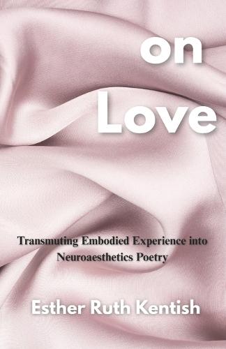 on Love: Transmuting Embodied Experience into Neuroaesthetic Poetry