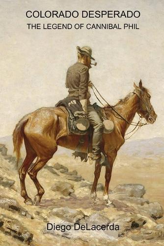 Colorado Desperado: The Legend of Cannibal Phil