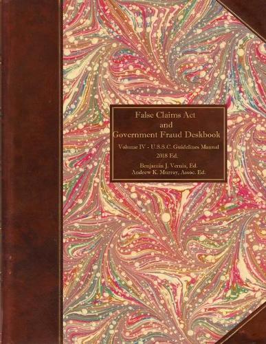 False Claims Act and Government Fraud Deskbook: Volume IV - U.S.S.C. Guidelines Manual