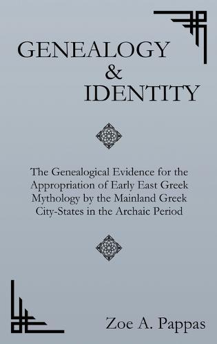 Genealogy and Identity: The Genealogical Evidence for the Appropriation of Early East Greek Mythology by the Mainland Greek City-States in the Archaic Period (Second Edition)