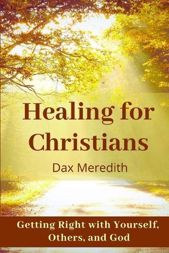 Healing for Christians: Getting Right with Yourself, Others, and God