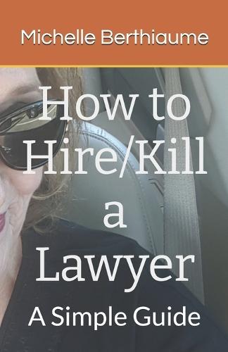 How to Hire/Kill a Lawyer: A Simple Guide