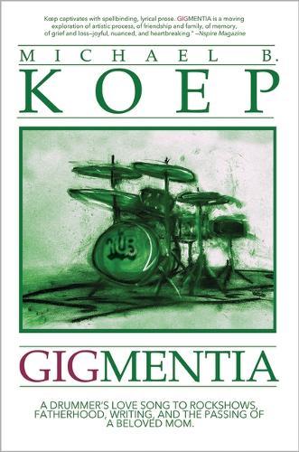 Gigmentia: A Drummer's Love Song to Rock Shows, Fatherhood, Writing, and the Passing of a Beloved Mom