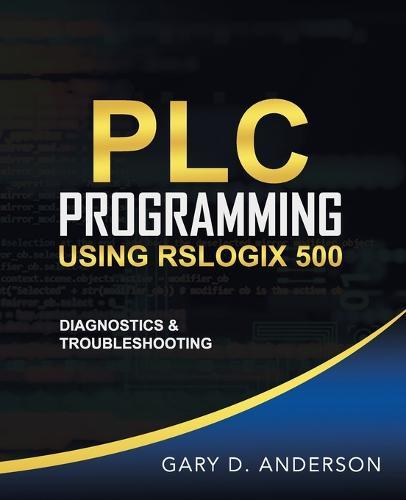 PLC Programming Using RSLogix 500: Diagnostics & Troubleshooting