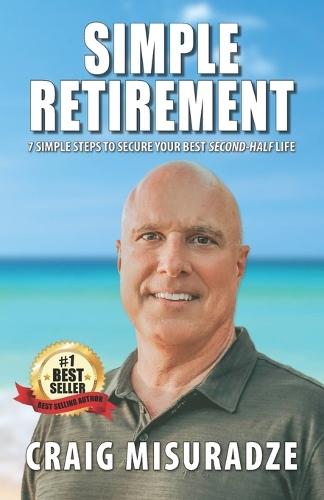 Simple Retirement: 7 Simple Steps to Your Best ""Second-Half"" Life