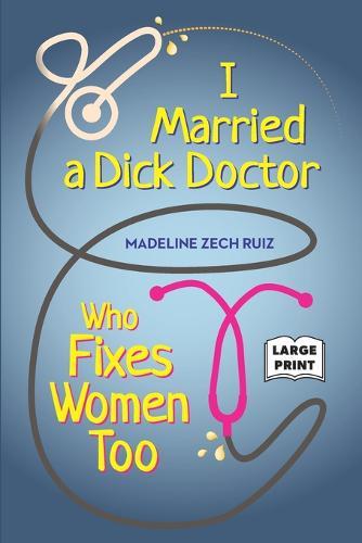 I Married A Dick Doctor Who Fixes Women Too: Large Print