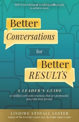 Better Conversations for Better Results: A Leader's Guide to Skillful Work Conversations