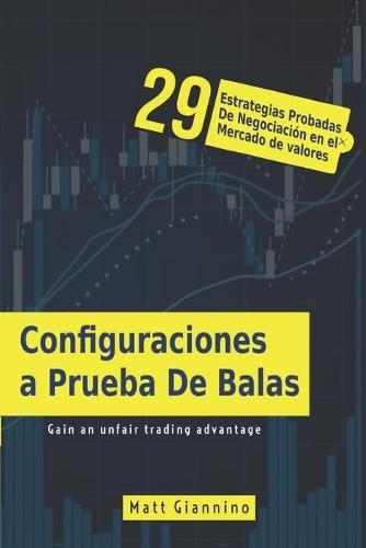 Configuraciones a Prueba De Balas: 29 Estrategias Probadas De Negociación en el Mercado de valores