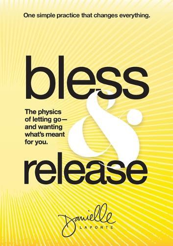 Bless & Release: The physics of letting go-and wanting what's meant for you.