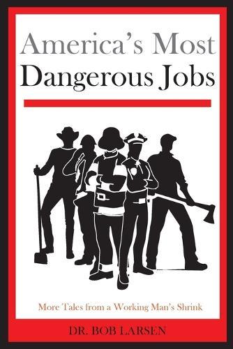 America's Most Dangerous Jobs: More Tales from a Working Man's Shrink