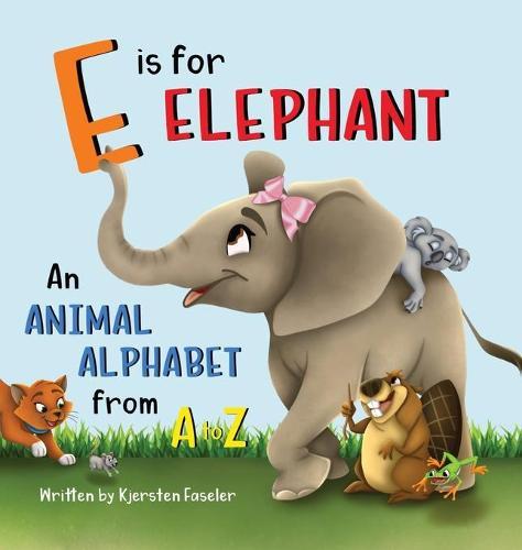 E is for Elephant: An Animal Alphabet from A to Z