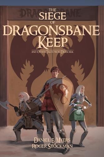 The Siege of Dragonsbane Keep: And Other Tales From Drascara