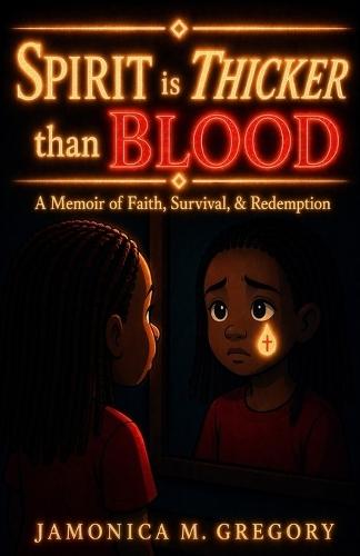 Spirit is THICKER than BLOOD: A Memoir of Faith, Survival, & Redemption