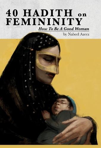 40 Hadith on Femininity: How to Be a Good Woman