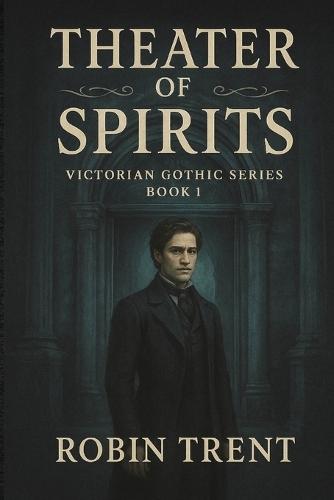 Theater of Spirits: Victorian Gothic Series Book One