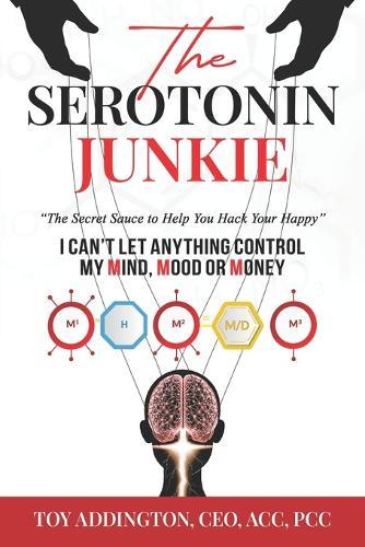 The Serotonin Junkie: The Secret Sauce to Help You Hack Your Happy