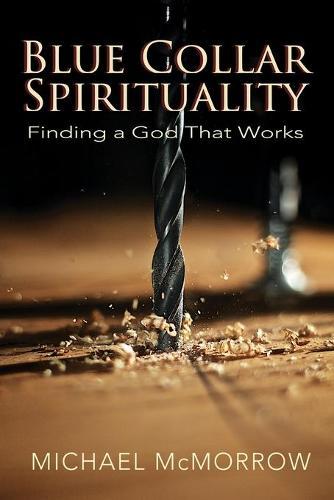 Blue Collar Spirituality: Finding a God That Works