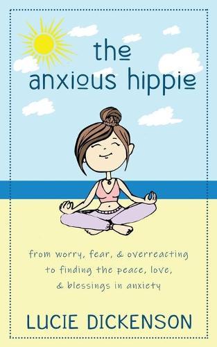 The Anxious Hippie: From worry, fear, & overreacting to finding the peace, love, & blessings in anxiety.