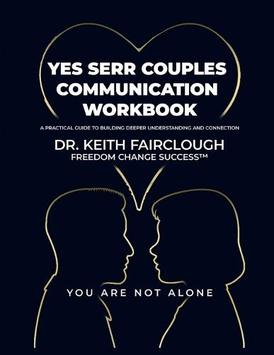 YES SERR COUPLES COMMUNICATION WORKBOOK A Practical Guide to Building Deeper Understanding and Connection: A Step-by-Step Guide to Emotional Regulation, Conflict Resolution, and Lasting Connection