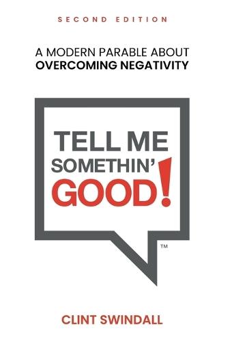 Tell Me Somethin' Good!: A Modern Parable About Overcoming Negativity