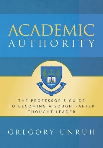 Academic Authority: The Professor's Guide to Becoming a Sought-After Thought Leader