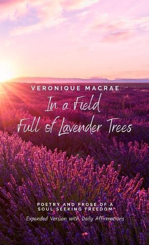 In a Field Full of Lavender Trees: Poetry and Prose of a Soul Seeking Freedom