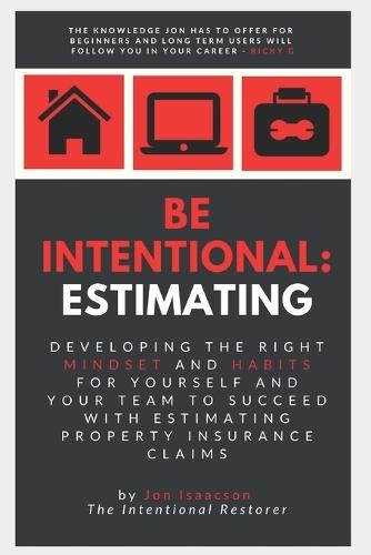 Be Intentional: Estimating: Developing the right mindset and habits for yourself and your team to succeed with estimating property insurance claims