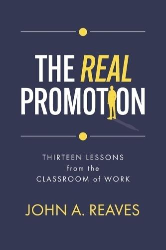 The Real Promotion: Thirteen Lessons from the Classroom of Work