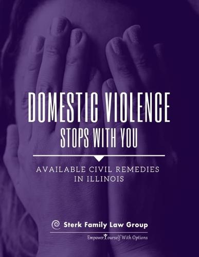 Domestic Violence Stops With You: Available Civil Remedies in Illinois: A Publication of Sterk Family Law Group, P.C.