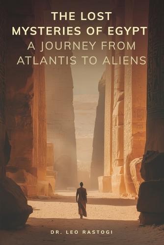 The Lost Mysteries of Egypt: A Journey from Atlantis to Aliens