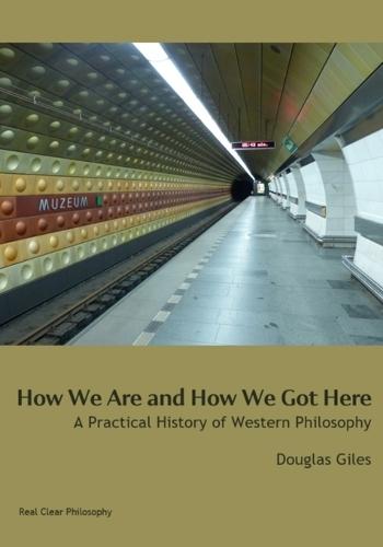 How We Are and How We Got Here: A Practical History of Western Philosophy
