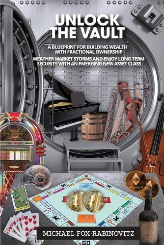 Unlock the Vault A Blueprint For Building Wealth With Fractional Ownership: Weather Market Storms and Enjoy Long-Term Security With An Emerging New Asset Class