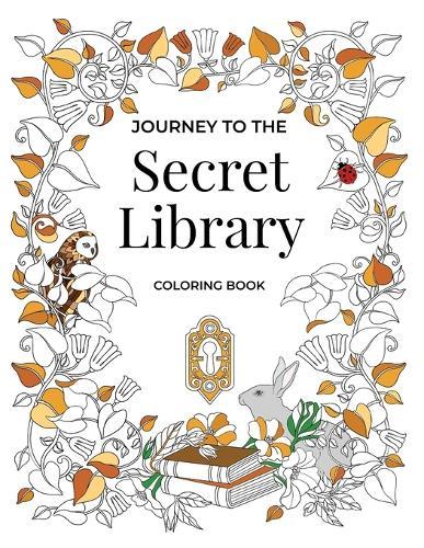 Journey to the Secret Library Coloring Book: Enjoy a Fantastical World of Beautiful Plants, Flowers, and Book Loving Animals (30 double page spread coloring pages equal to 60 single coloring pages)