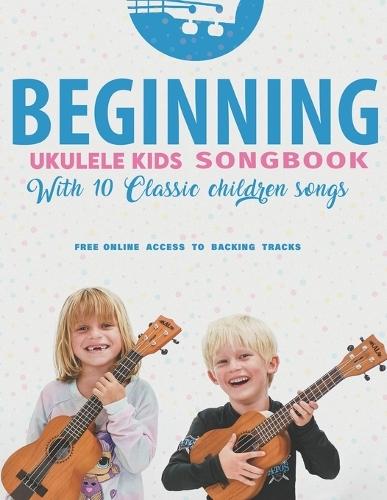 Beginning Ukulele Kids Songbook Learn and Play 10 Classic Children Son